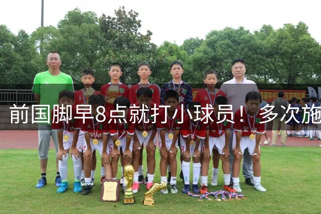 前国脚早8点就打小球员！多次施暴+蹲下抱头接着踹 队员不敢作证