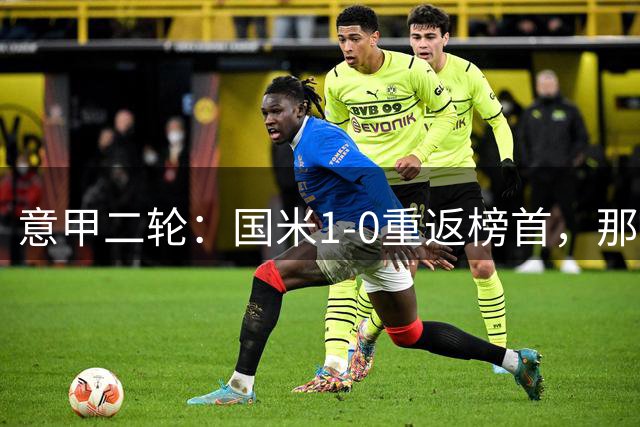 意甲二轮：国米1-0重返榜首，那不勒斯爆冷科莫成黑马